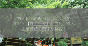 株価1605の配当金はいくらですか？【株主必見】配当利回りと企業価値の関係を解説！