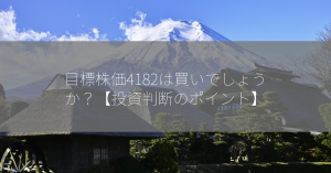 目標株価4182は買いでしょうか？【投資判断のポイント】