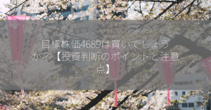 目標株価4689は買いでしょうか？【投資判断のポイントと注意点】